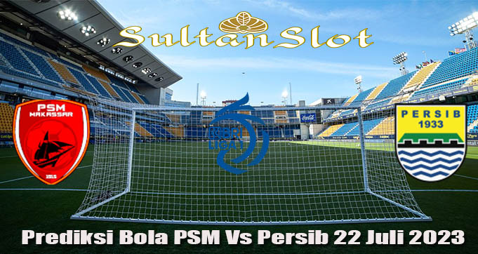 Prediksi Bola PSM Vs Persib 22 Juli 2023
