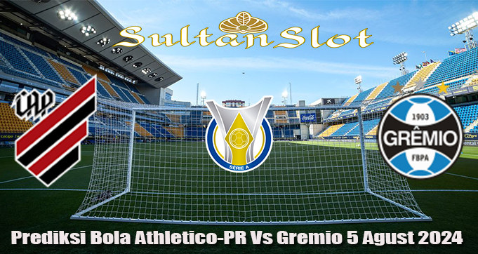 Prediksi Bola Athletico-PR Vs Gremio 5 Agust 2024