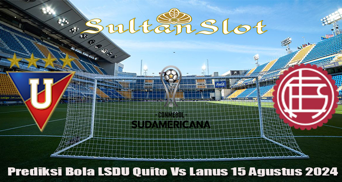 Prediksi Bola LDU Quito Vs Lanus 15 Agustus 2024
