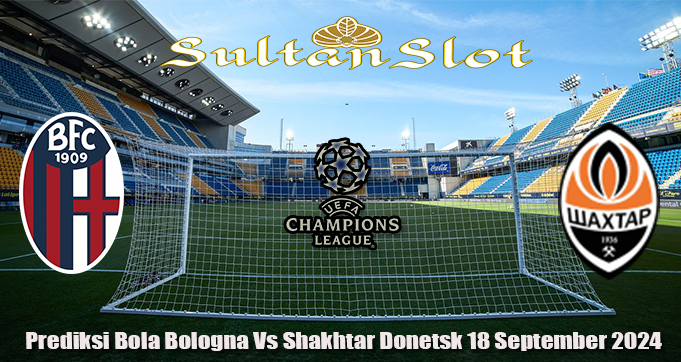 Prediksi Bola Bologna Vs Shakhtar Donetsk 18 September 2024