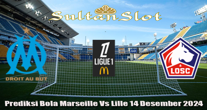 Prediksi Bola Marseille Vs Lille 14 Desember 2024