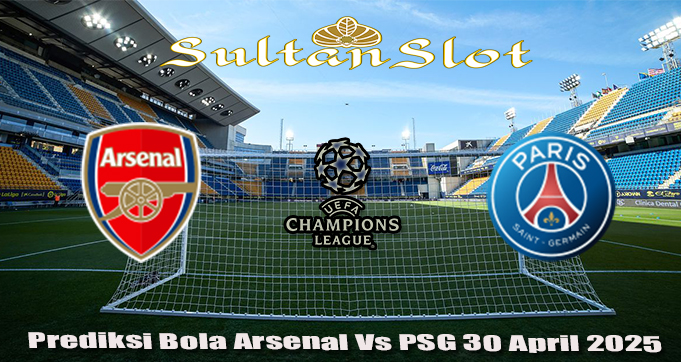 Prediksi Bola Arsenal Vs PSG 30 April 2025