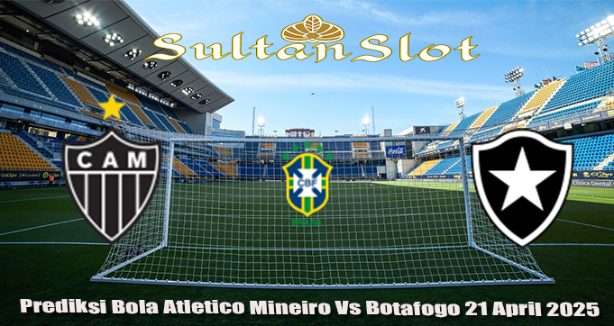 Prediksi Bola Atletico Mineiro Vs Botafogo 21 April 2025
