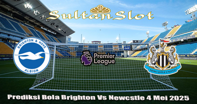 Prediksi Bola Brighton Vs Newcastle 4 Mei 2025