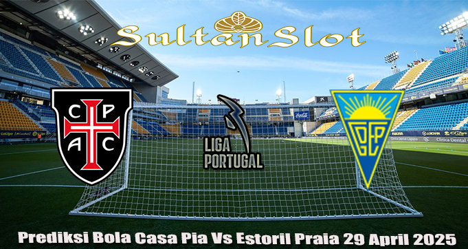 Prediksi Bola Casa Pia Vs Estoril Praia 29 April 2025
