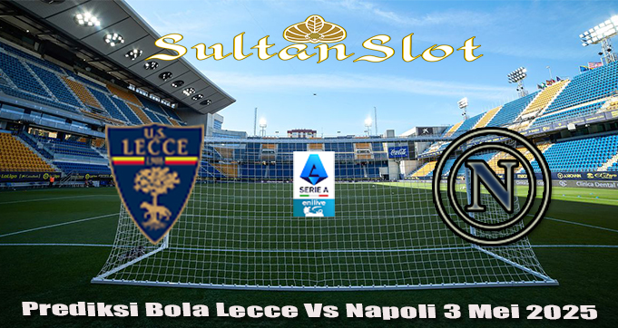 Prediksi Bola Lecce Vs Napoli 3 Mei 2025