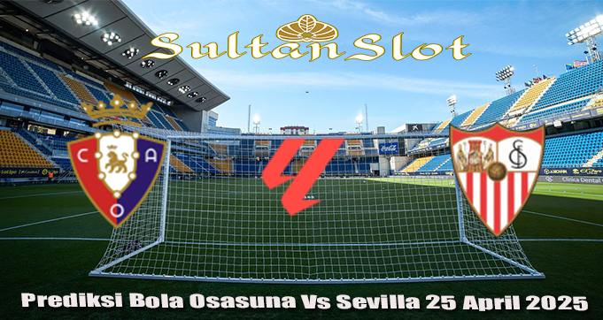 Prediksi Bola Osasuna Vs Sevilla 25 April 2025