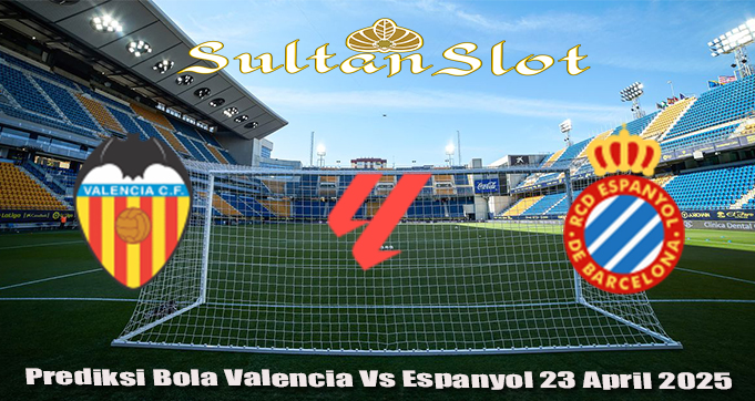 Prediksi Bola Valencia Vs Espanyol 23 April 2025