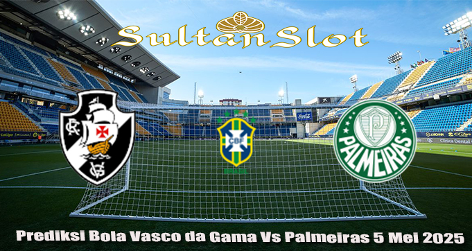Prediksi Bola Vasco da Gama Vs Palmeiras 5 Mei 2025