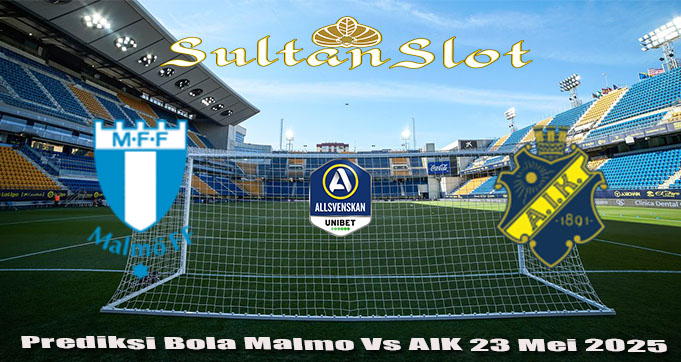 Prediksi Bola Malmo Vs AIK 23 Mei 2025