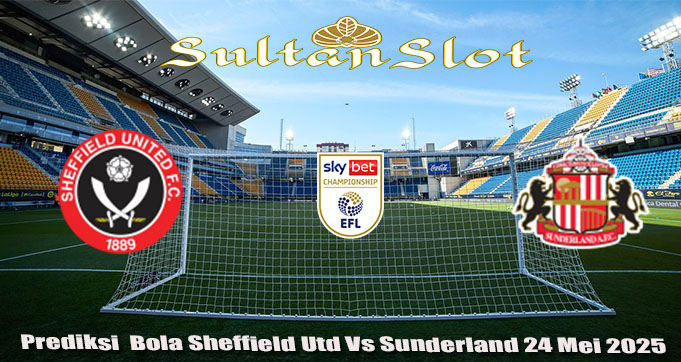 Prediksi  Bola Sheffield Utd Vs Sunderland 24 Mei 2025